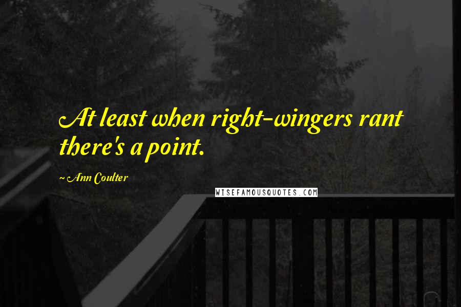 Ann Coulter Quotes: At least when right-wingers rant there's a point.