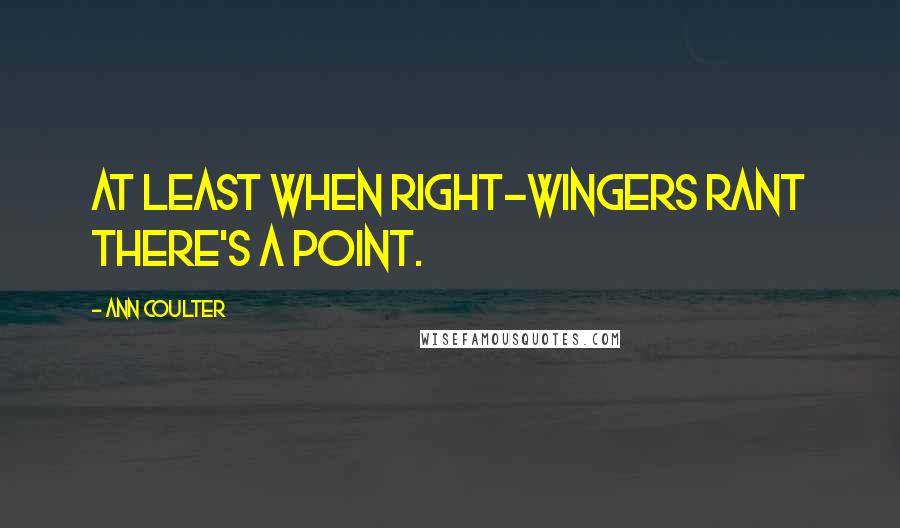 Ann Coulter Quotes: At least when right-wingers rant there's a point.