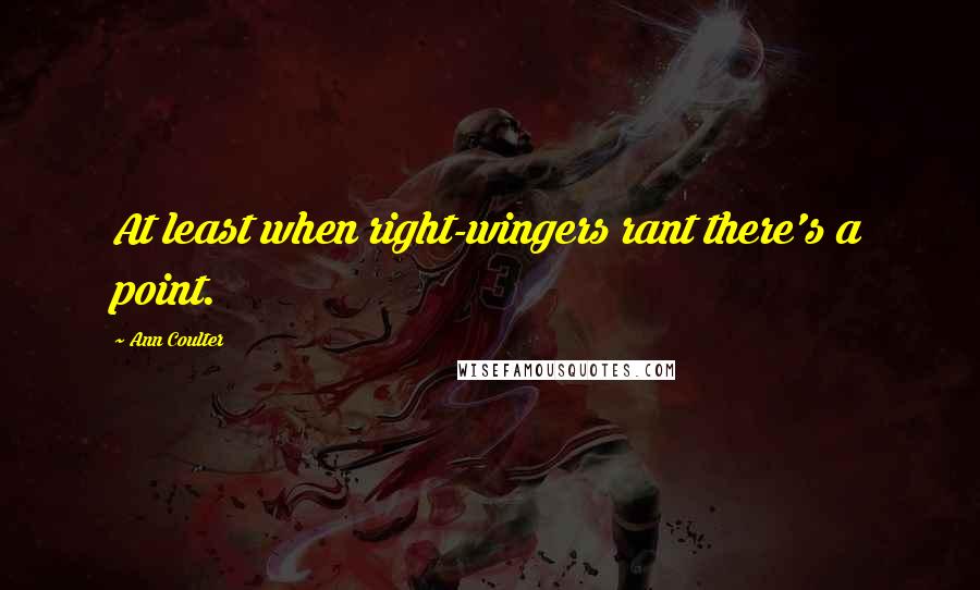 Ann Coulter Quotes: At least when right-wingers rant there's a point.