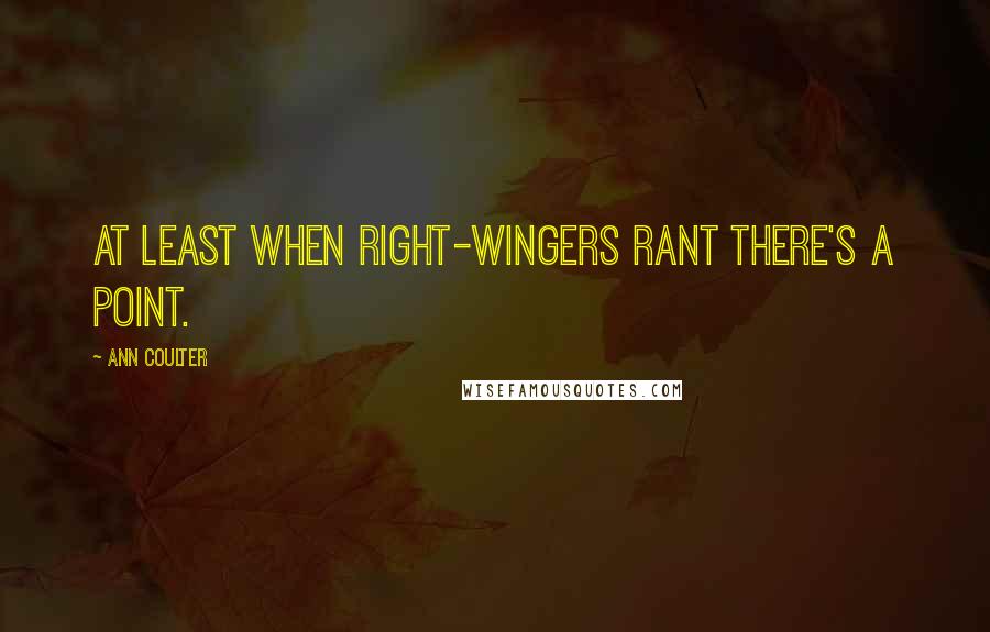 Ann Coulter Quotes: At least when right-wingers rant there's a point.