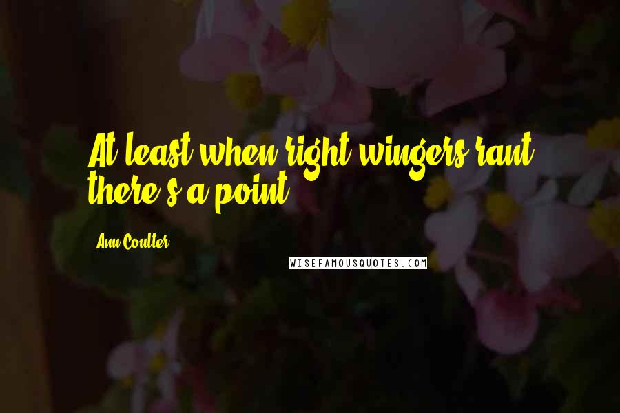Ann Coulter Quotes: At least when right-wingers rant there's a point.