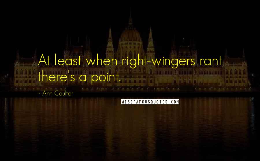 Ann Coulter Quotes: At least when right-wingers rant there's a point.
