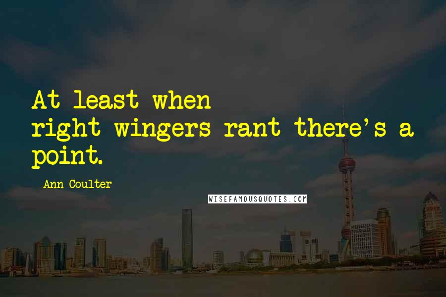 Ann Coulter Quotes: At least when right-wingers rant there's a point.
