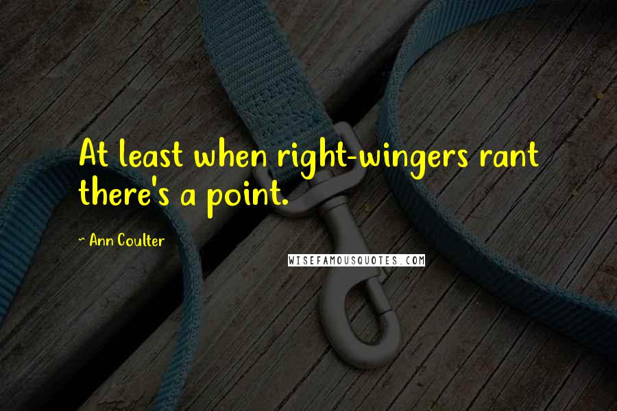 Ann Coulter Quotes: At least when right-wingers rant there's a point.