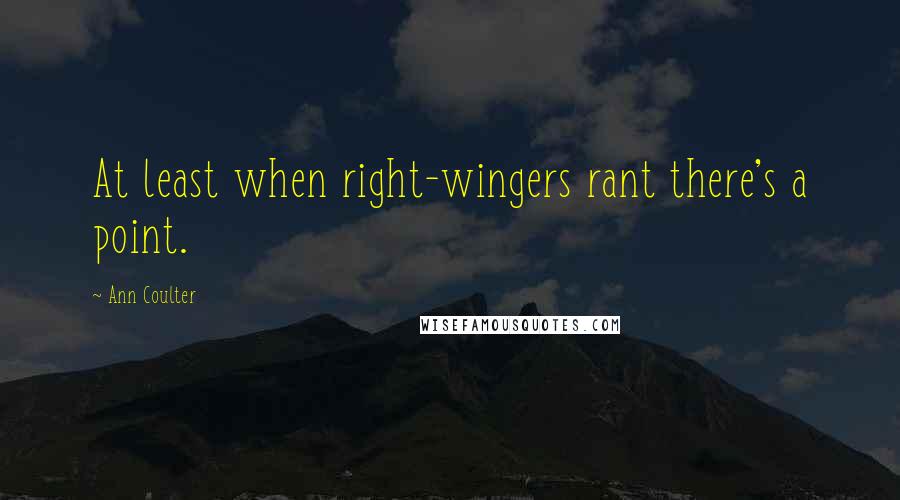 Ann Coulter Quotes: At least when right-wingers rant there's a point.