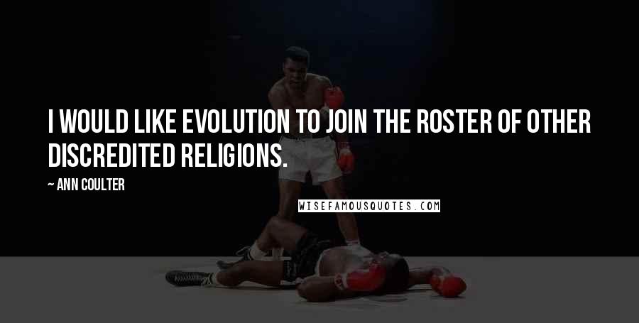 Ann Coulter Quotes: I would like evolution to join the roster of other discredited religions.