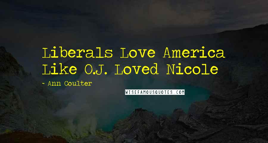 Ann Coulter Quotes: Liberals Love America Like O.J. Loved Nicole