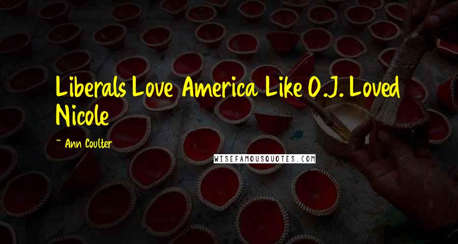 Ann Coulter Quotes: Liberals Love America Like O.J. Loved Nicole