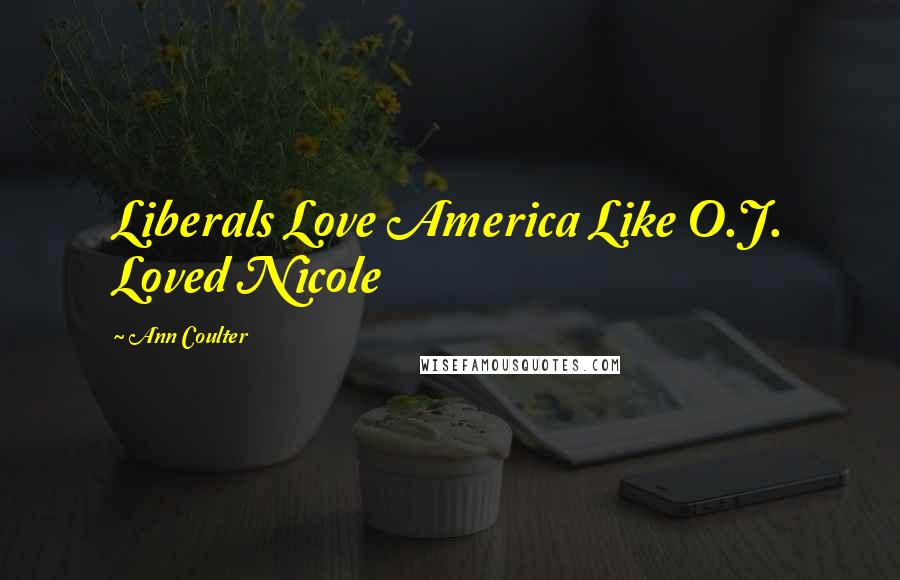 Ann Coulter Quotes: Liberals Love America Like O.J. Loved Nicole