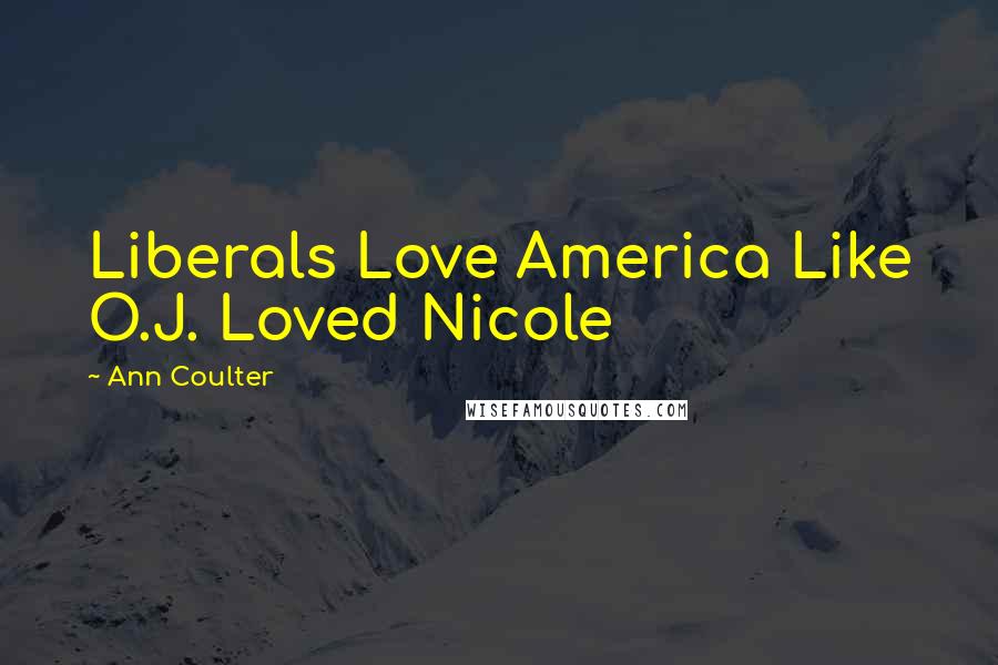 Ann Coulter Quotes: Liberals Love America Like O.J. Loved Nicole