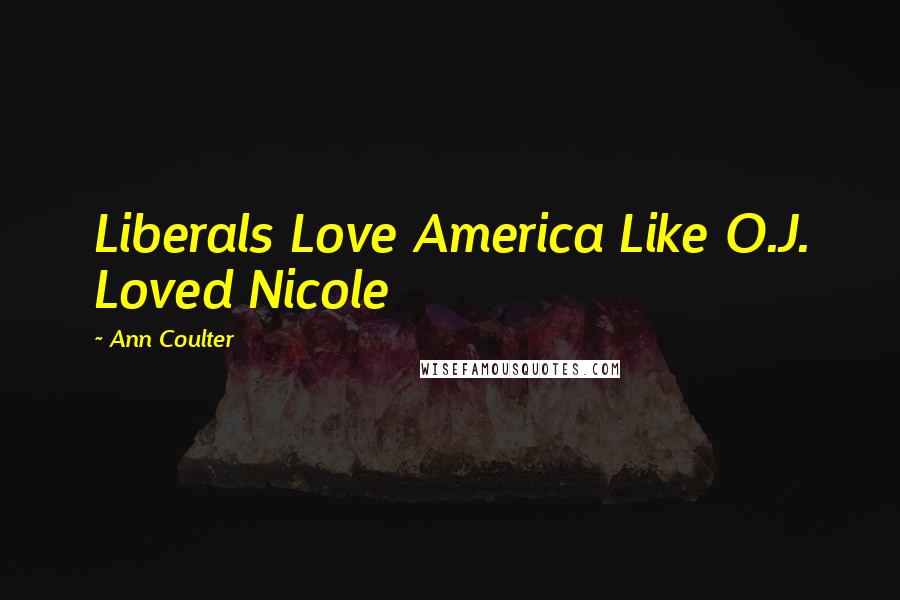 Ann Coulter Quotes: Liberals Love America Like O.J. Loved Nicole