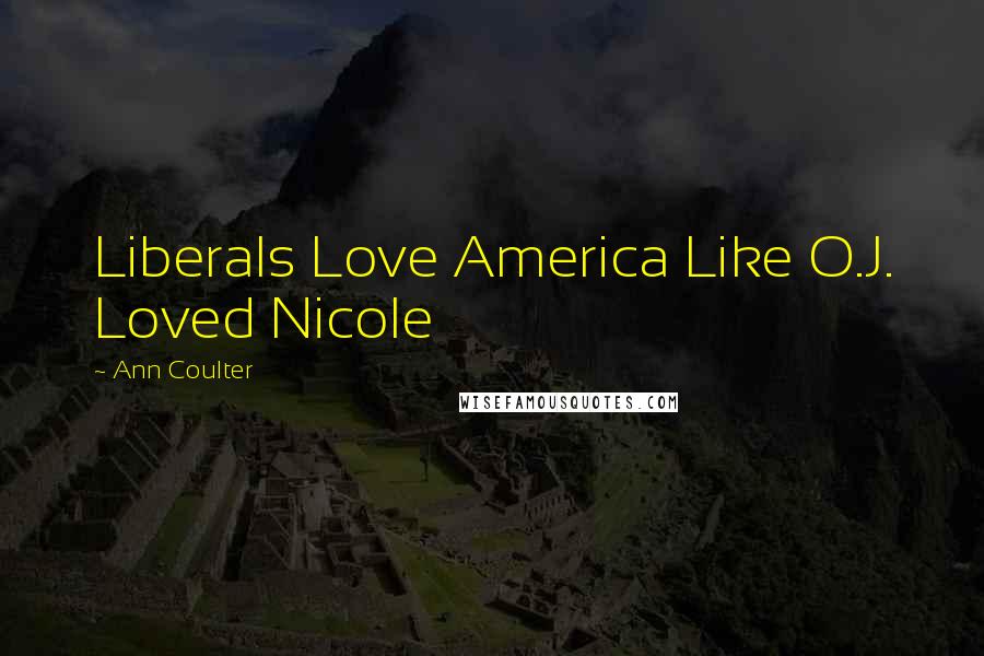 Ann Coulter Quotes: Liberals Love America Like O.J. Loved Nicole