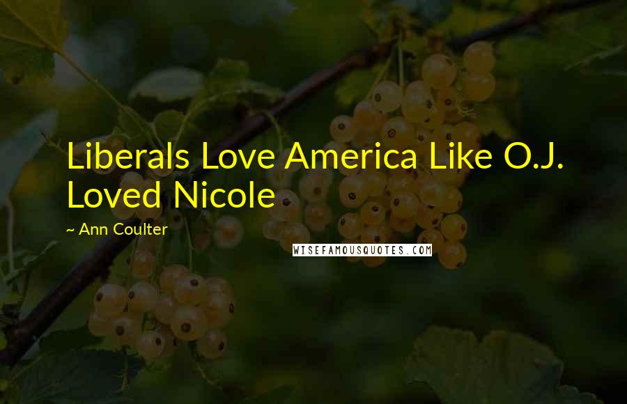 Ann Coulter Quotes: Liberals Love America Like O.J. Loved Nicole