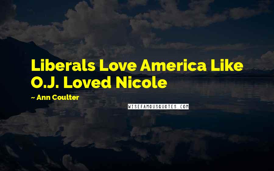 Ann Coulter Quotes: Liberals Love America Like O.J. Loved Nicole