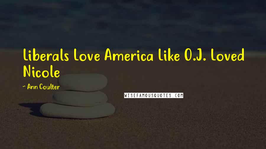 Ann Coulter Quotes: Liberals Love America Like O.J. Loved Nicole