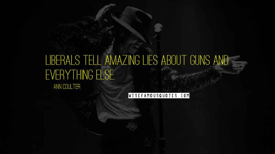 Ann Coulter Quotes: Liberals tell amazing lies about guns and everything else.