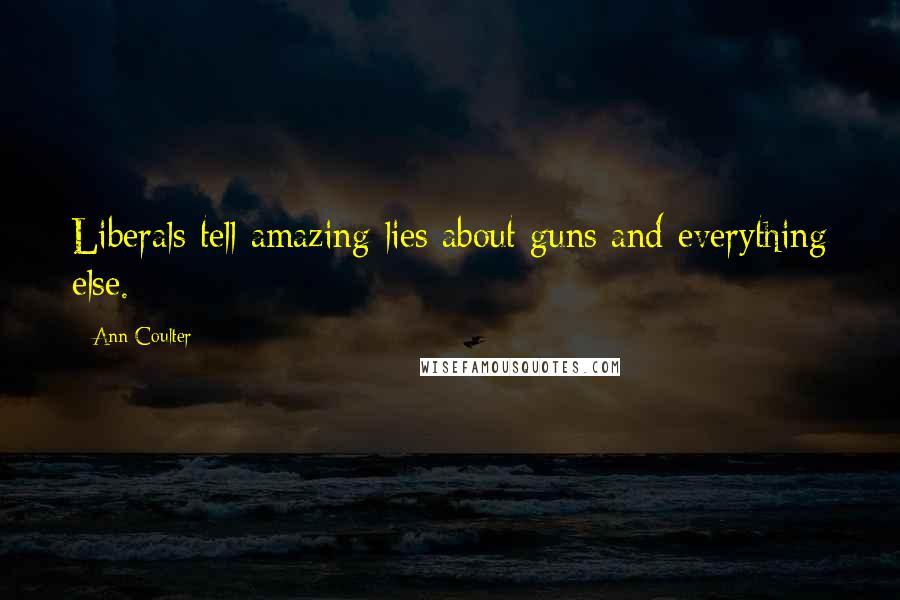 Ann Coulter Quotes: Liberals tell amazing lies about guns and everything else.