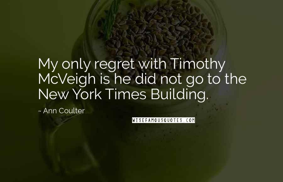 Ann Coulter Quotes: My only regret with Timothy McVeigh is he did not go to the New York Times Building.