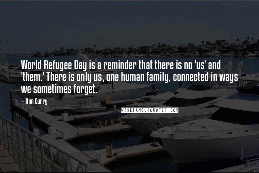 Ann Curry Quotes: World Refugee Day is a reminder that there is no 'us' and 'them.' There is only us, one human family, connected in ways we sometimes forget.