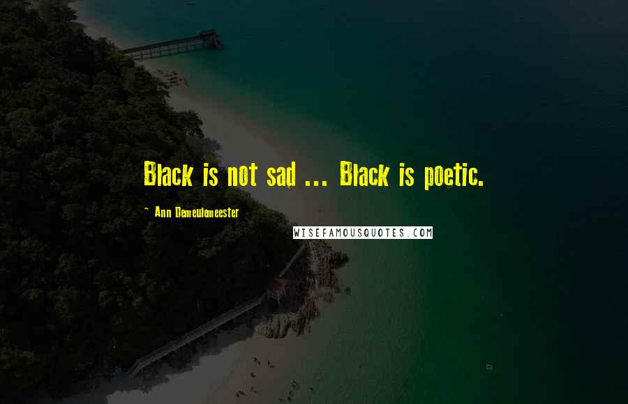 Ann Demeulemeester Quotes: Black is not sad ... Black is poetic.