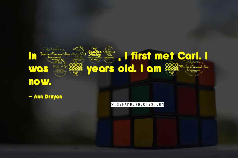 Ann Druyan Quotes: In 1974, I first met Carl. I was 25 years old. I am 51 now.
