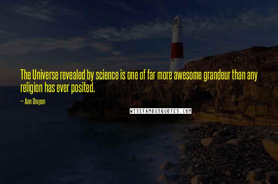 Ann Druyan Quotes: The Universe revealed by science is one of far more awesome grandeur than any religion has ever posited.