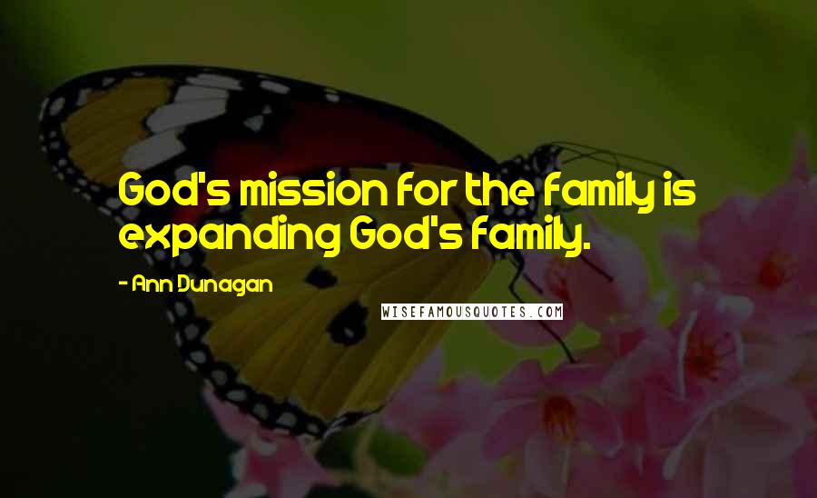 Ann Dunagan Quotes: God's mission for the family is expanding God's family.