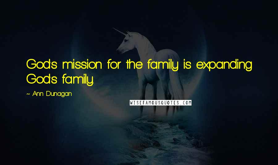 Ann Dunagan Quotes: God's mission for the family is expanding God's family.