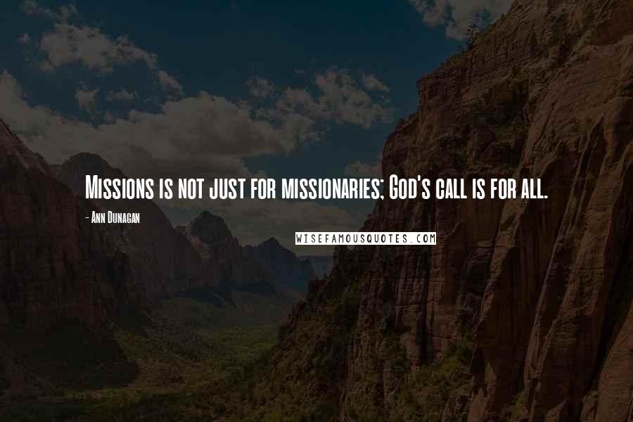 Ann Dunagan Quotes: Missions is not just for missionaries; God's call is for all.