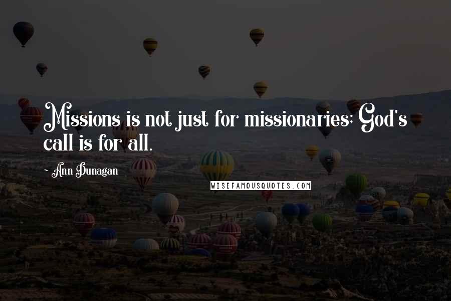 Ann Dunagan Quotes: Missions is not just for missionaries; God's call is for all.