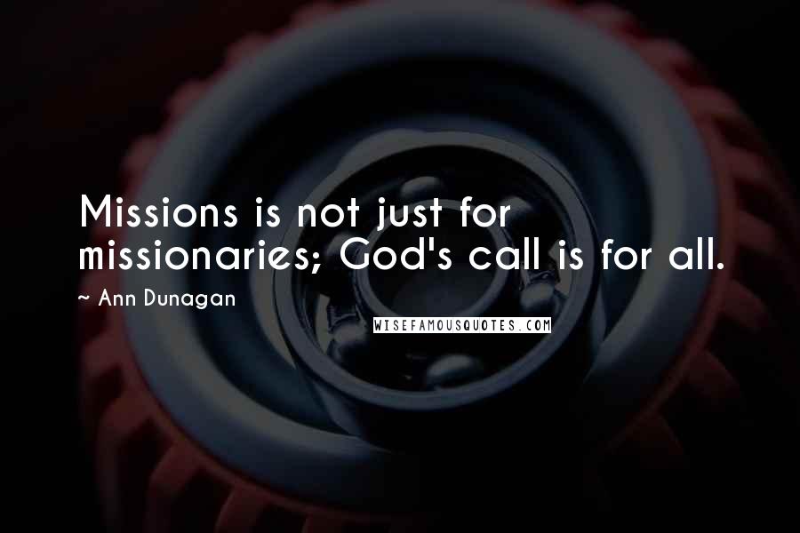 Ann Dunagan Quotes: Missions is not just for missionaries; God's call is for all.