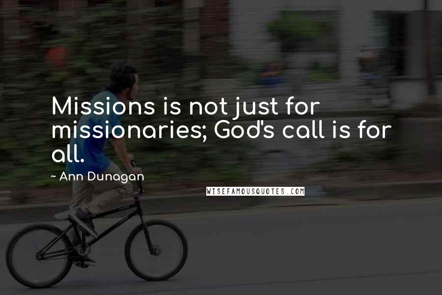 Ann Dunagan Quotes: Missions is not just for missionaries; God's call is for all.