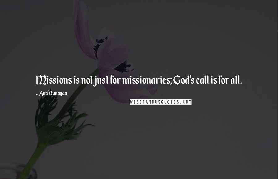 Ann Dunagan Quotes: Missions is not just for missionaries; God's call is for all.