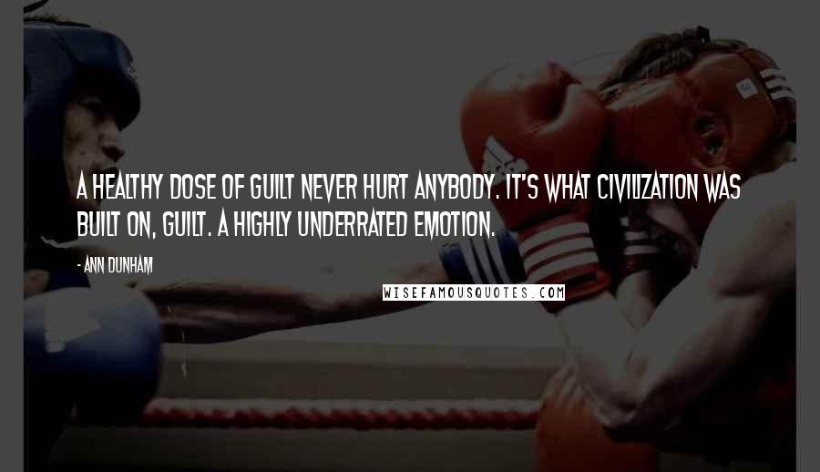 Ann Dunham Quotes: A healthy dose of guilt never hurt anybody. It's what civilization was built on, guilt. A highly underrated emotion.