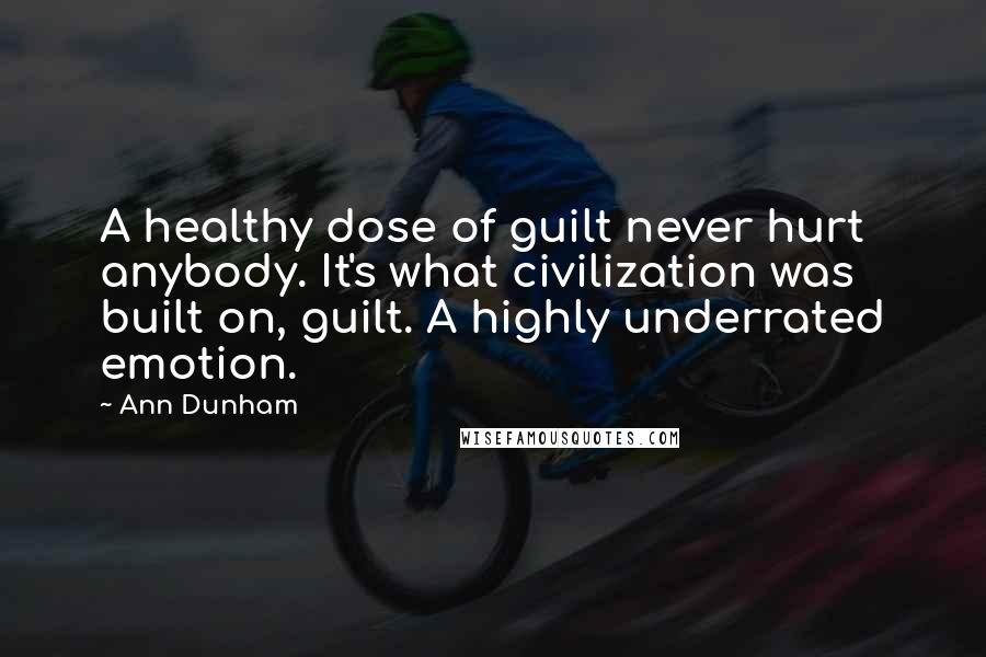 Ann Dunham Quotes: A healthy dose of guilt never hurt anybody. It's what civilization was built on, guilt. A highly underrated emotion.