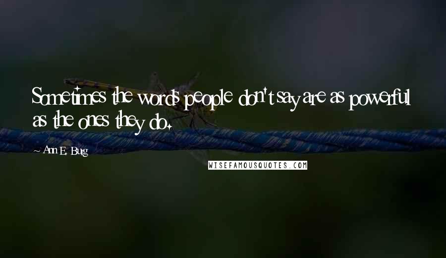 Ann E. Burg Quotes: Sometimes the words people don't say are as powerful as the ones they do.