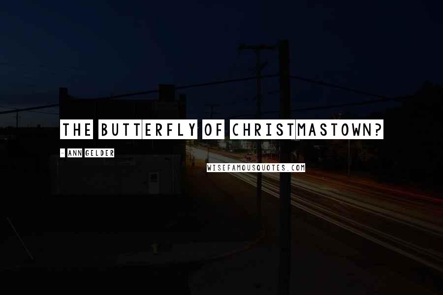 Ann Gelder Quotes: the butterfly of Christmastown?