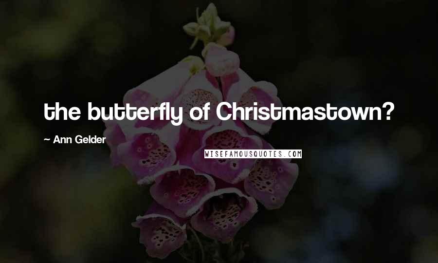 Ann Gelder Quotes: the butterfly of Christmastown?