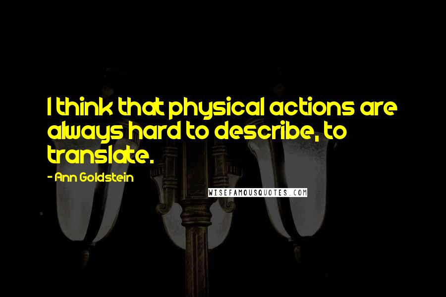 Ann Goldstein Quotes: I think that physical actions are always hard to describe, to translate.