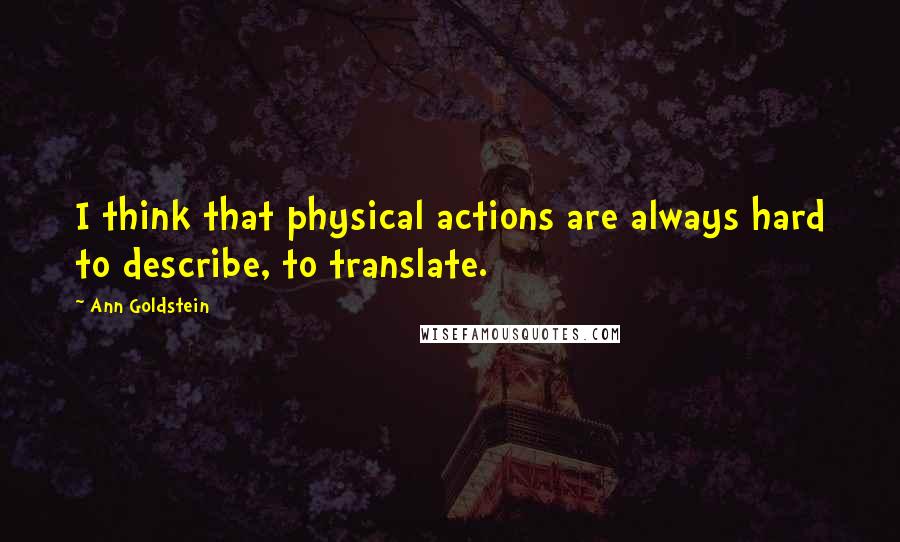 Ann Goldstein Quotes: I think that physical actions are always hard to describe, to translate.