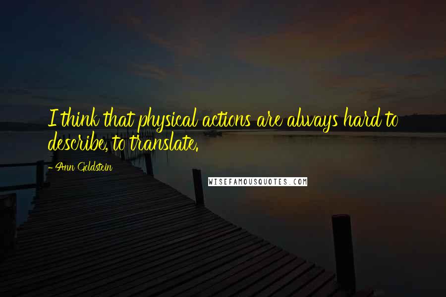 Ann Goldstein Quotes: I think that physical actions are always hard to describe, to translate.