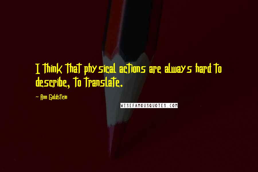 Ann Goldstein Quotes: I think that physical actions are always hard to describe, to translate.