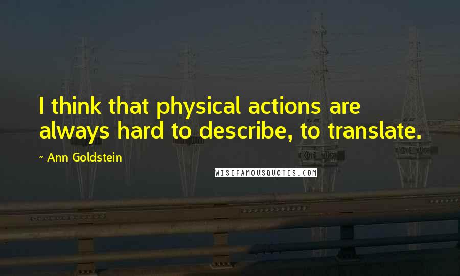 Ann Goldstein Quotes: I think that physical actions are always hard to describe, to translate.