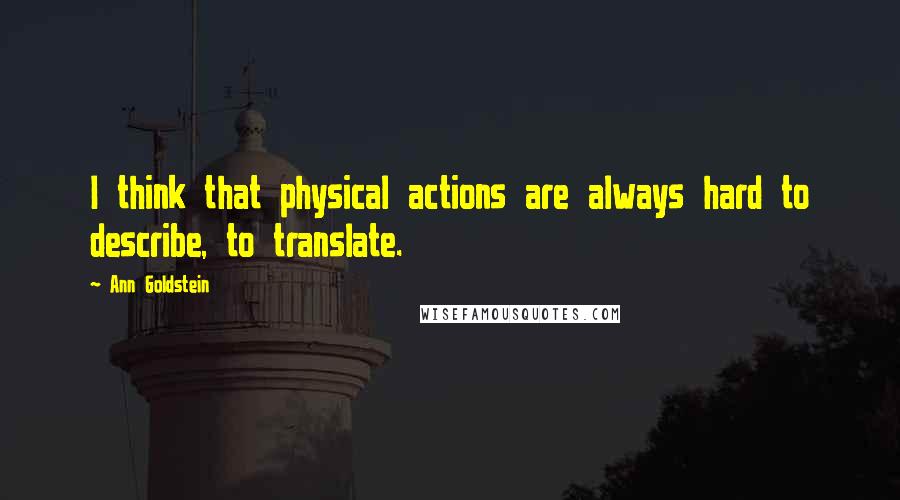 Ann Goldstein Quotes: I think that physical actions are always hard to describe, to translate.