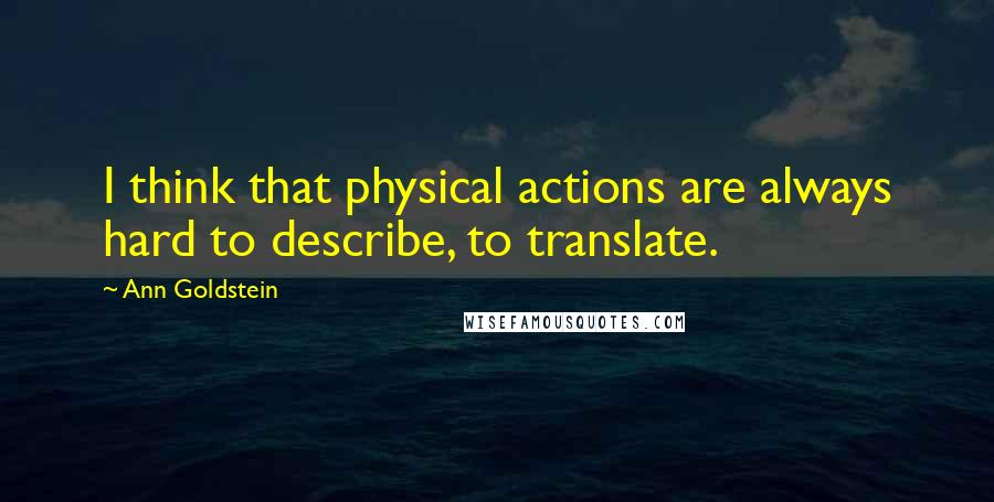 Ann Goldstein Quotes: I think that physical actions are always hard to describe, to translate.