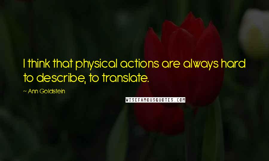 Ann Goldstein Quotes: I think that physical actions are always hard to describe, to translate.