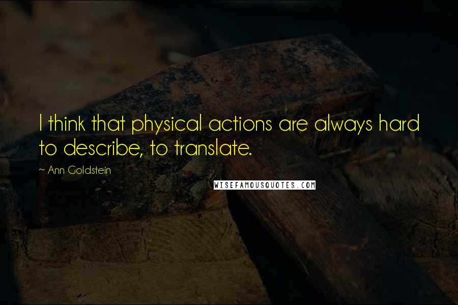 Ann Goldstein Quotes: I think that physical actions are always hard to describe, to translate.