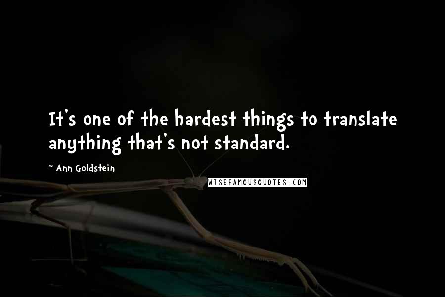 Ann Goldstein Quotes: It's one of the hardest things to translate anything that's not standard.