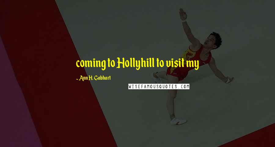 Ann H. Gabhart Quotes: coming to Hollyhill to visit my