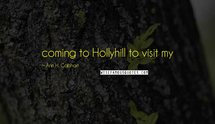 Ann H. Gabhart Quotes: coming to Hollyhill to visit my